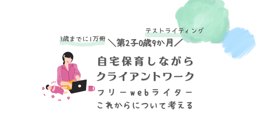 第2子0歳9か月自宅保育しながらクライアントワーク　フリーwebライターこれからについて考える